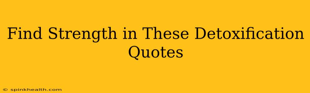 Find Strength in These Detoxification Quotes