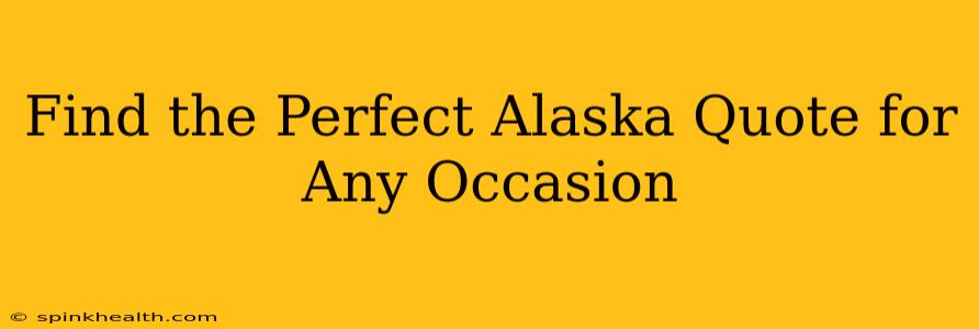 Find the Perfect Alaska Quote for Any Occasion