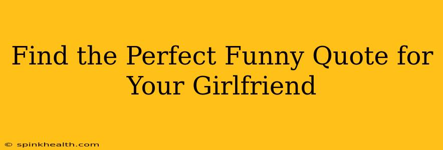 Find the Perfect Funny Quote for Your Girlfriend