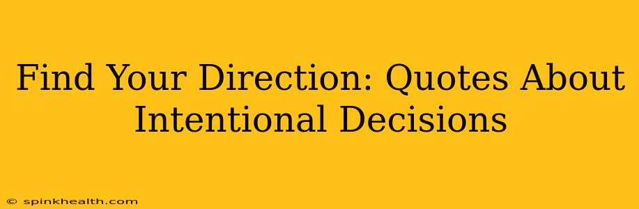 Find Your Direction: Quotes About Intentional Decisions