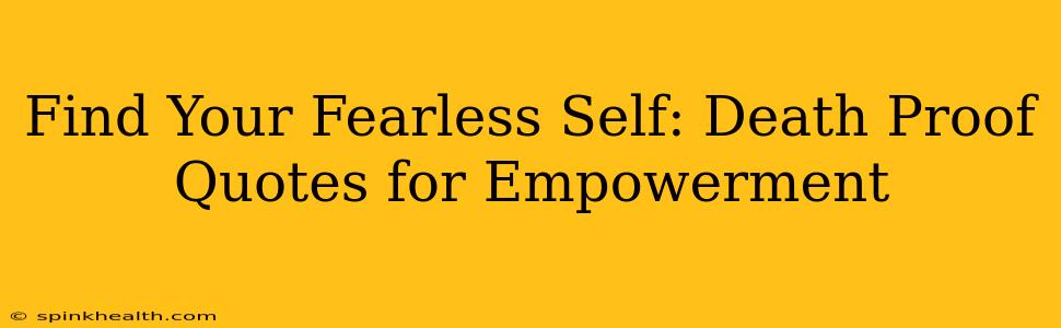 Find Your Fearless Self: Death Proof Quotes for Empowerment