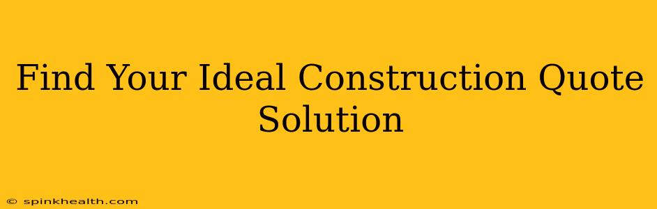 Find Your Ideal Construction Quote Solution