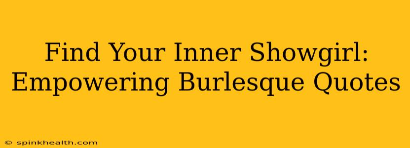 Find Your Inner Showgirl: Empowering Burlesque Quotes