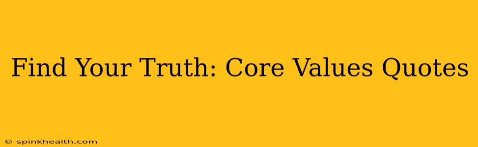 Find Your Truth: Core Values Quotes