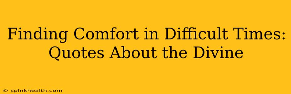 Finding Comfort in Difficult Times: Quotes About the Divine