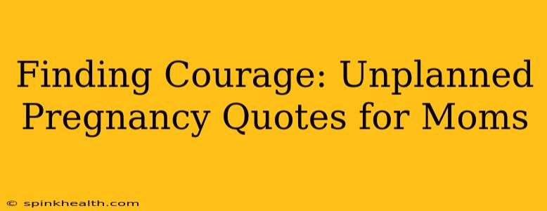 Finding Courage: Unplanned Pregnancy Quotes for Moms