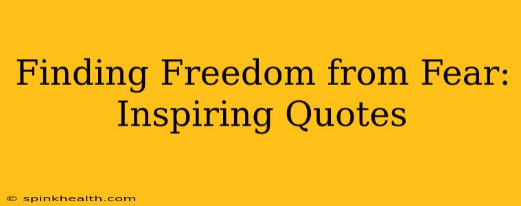 Finding Freedom from Fear: Inspiring Quotes