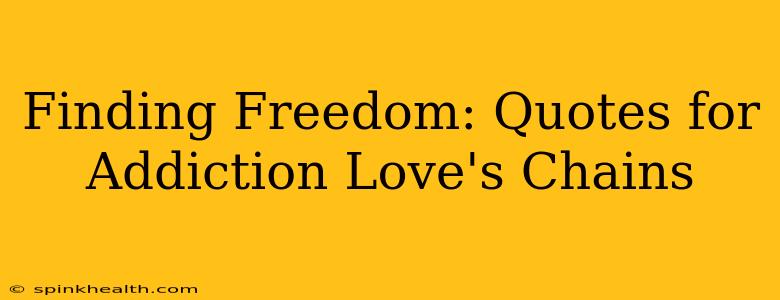 Finding Freedom: Quotes for Addiction Love's Chains