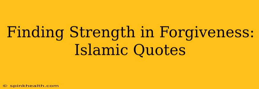 Finding Strength in Forgiveness: Islamic Quotes