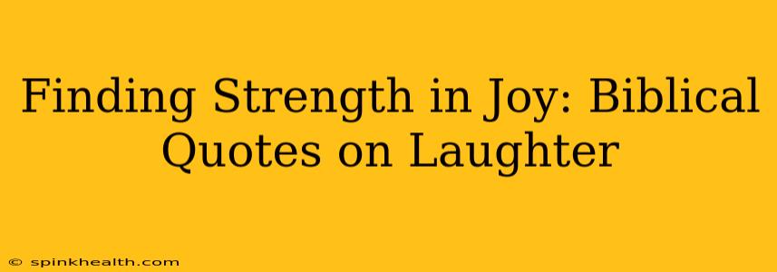 Finding Strength in Joy: Biblical Quotes on Laughter