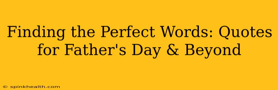 Finding the Perfect Words: Quotes for Father's Day & Beyond