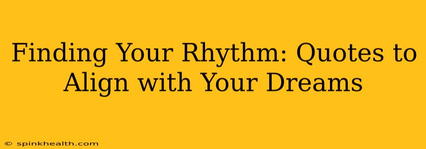 Finding Your Rhythm: Quotes to Align with Your Dreams