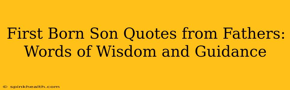 First Born Son Quotes from Fathers: Words of Wisdom and Guidance