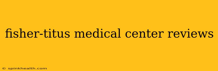 fisher-titus medical center reviews