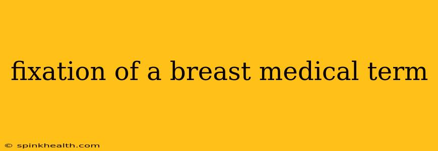 fixation of a breast medical term