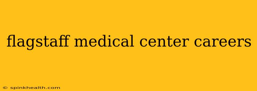 flagstaff medical center careers