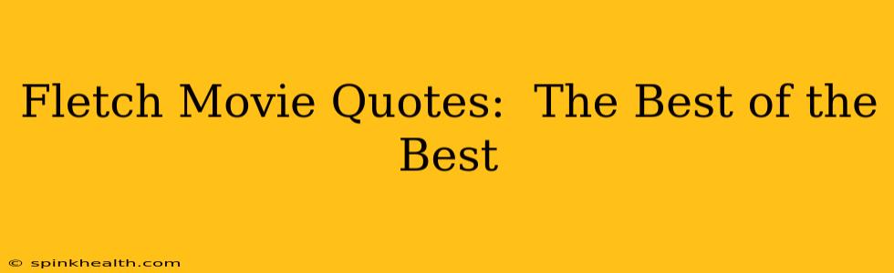Fletch Movie Quotes:  The Best of the Best