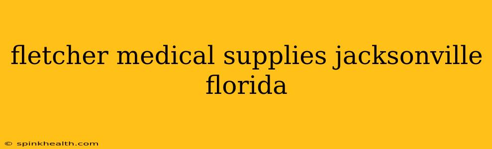 fletcher medical supplies jacksonville florida