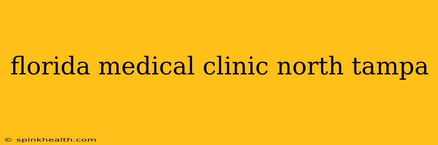 florida medical clinic north tampa