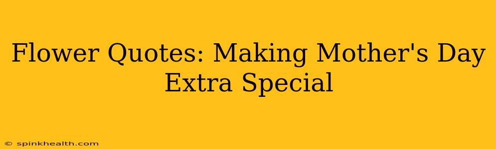 Flower Quotes: Making Mother's Day Extra Special
