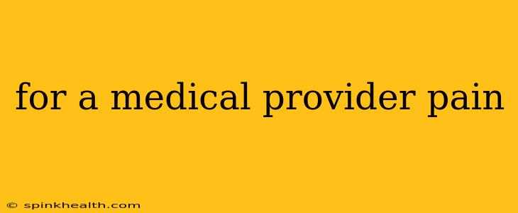 for a medical provider pain