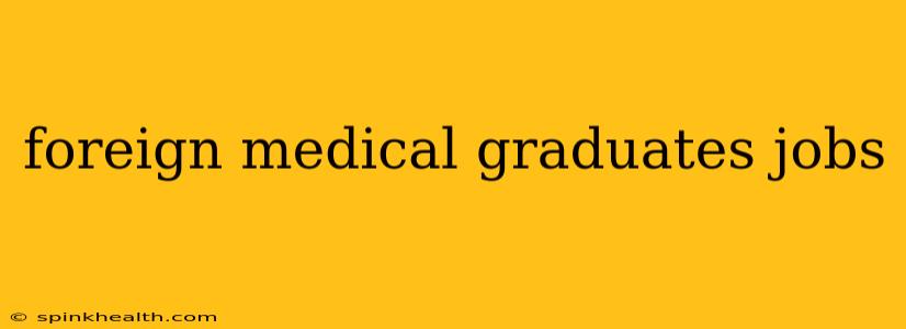 foreign medical graduates jobs