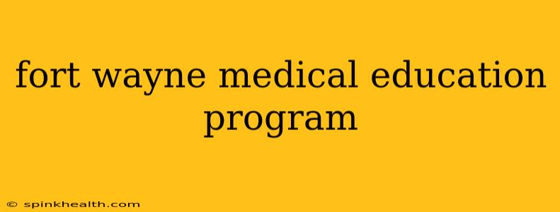 fort wayne medical education program