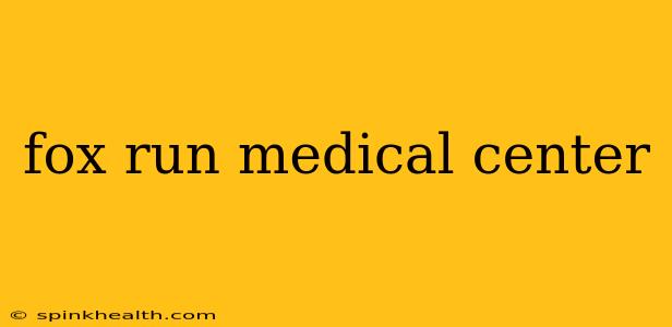 fox run medical center