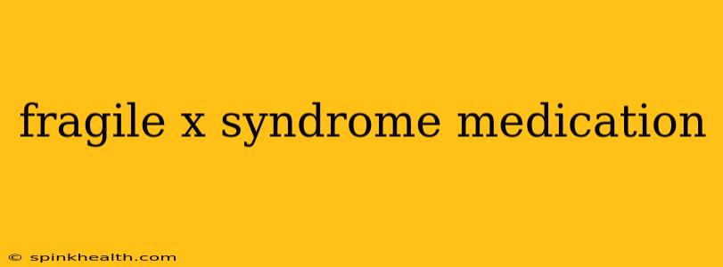 fragile x syndrome medication
