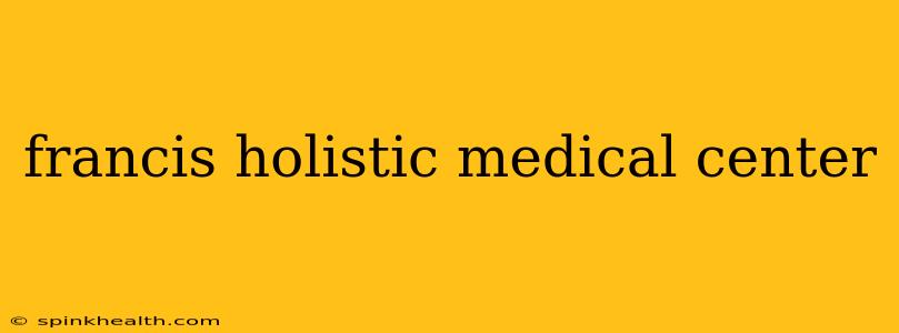francis holistic medical center