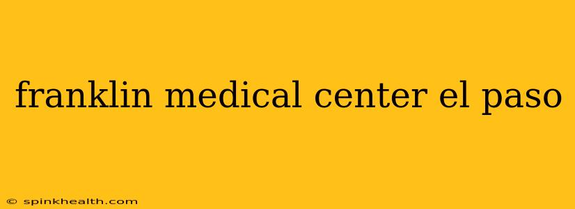 franklin medical center el paso
