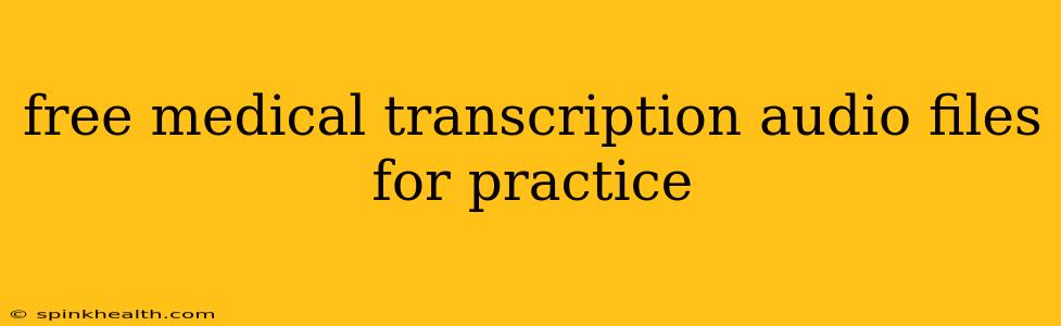 free medical transcription audio files for practice