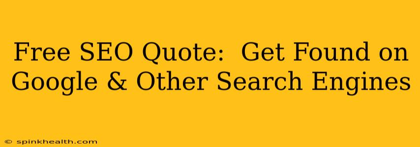 Free SEO Quote:  Get Found on Google & Other Search Engines
