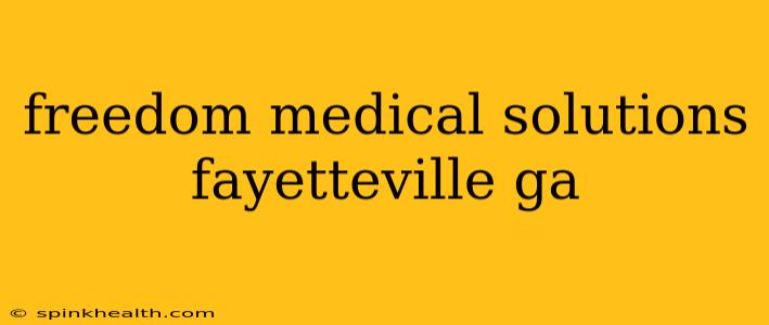freedom medical solutions fayetteville ga