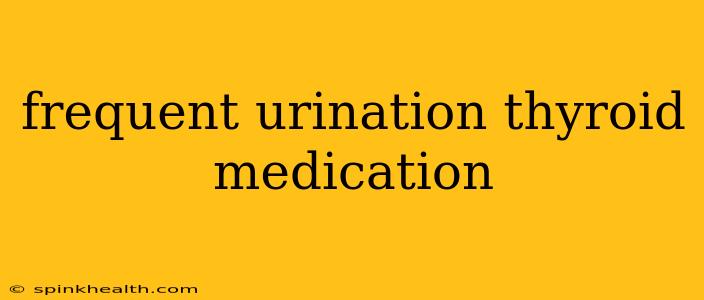 frequent urination thyroid medication