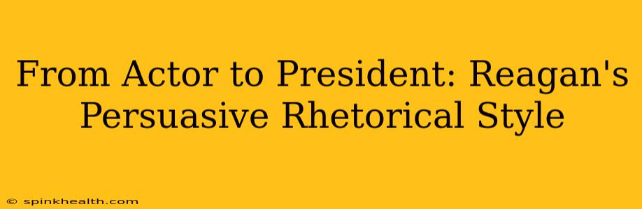 From Actor to President: Reagan's Persuasive Rhetorical Style