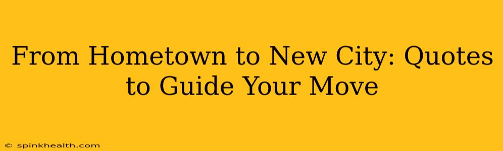 From Hometown to New City: Quotes to Guide Your Move