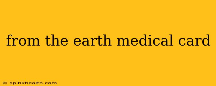 from the earth medical card