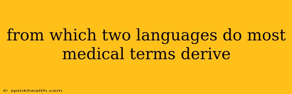 from which two languages do most medical terms derive