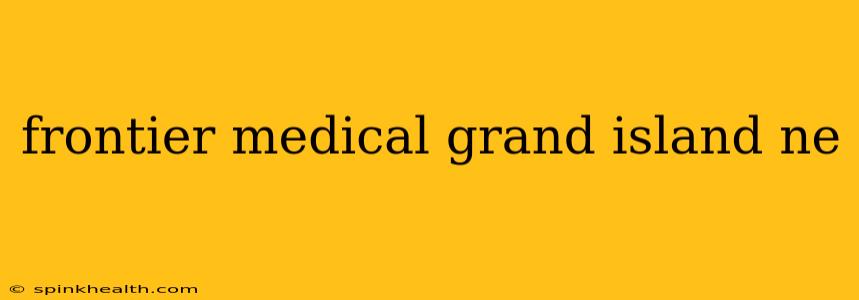 frontier medical grand island ne