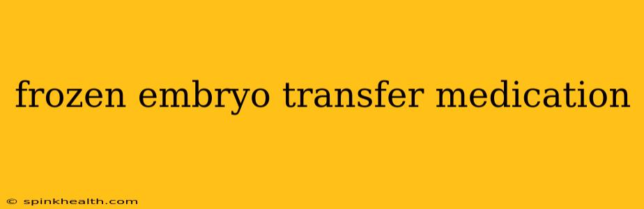 frozen embryo transfer medication