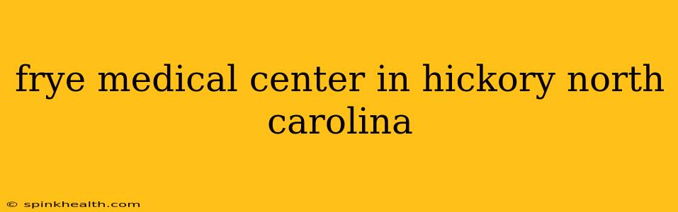 frye medical center in hickory north carolina