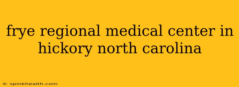 frye regional medical center in hickory north carolina