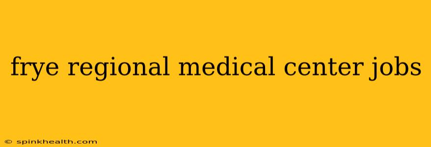 frye regional medical center jobs
