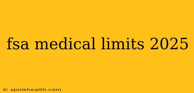 fsa medical limits 2025