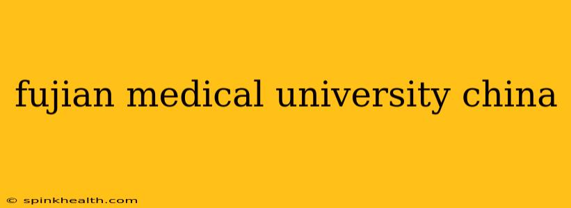 fujian medical university china