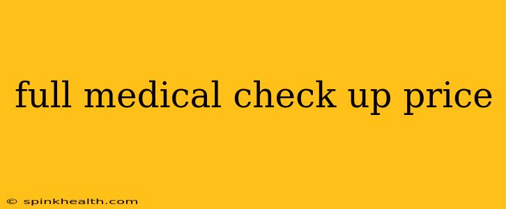 full medical check up price