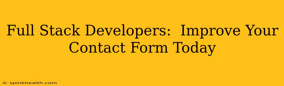 Full Stack Developers:  Improve Your Contact Form Today