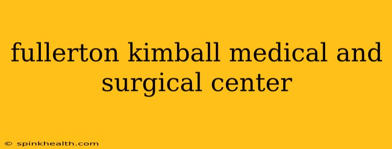 fullerton kimball medical and surgical center