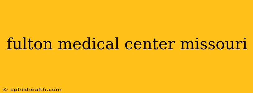fulton medical center missouri